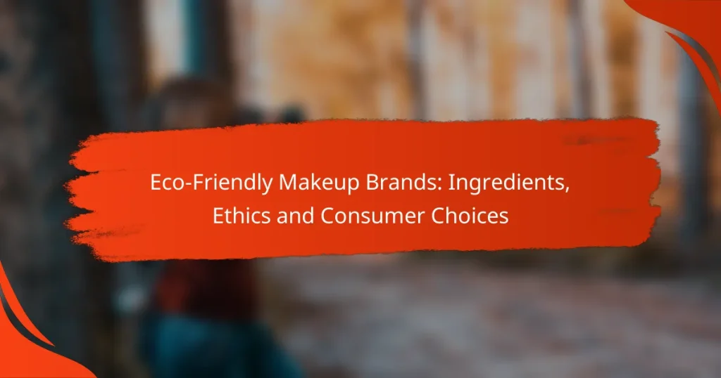 Eco-Friendly Makeup Brands: Ingredients, Ethics and Consumer Choices
