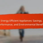 Energy-Efficient Appliances: Savings, Performance, and Environmental Benefits