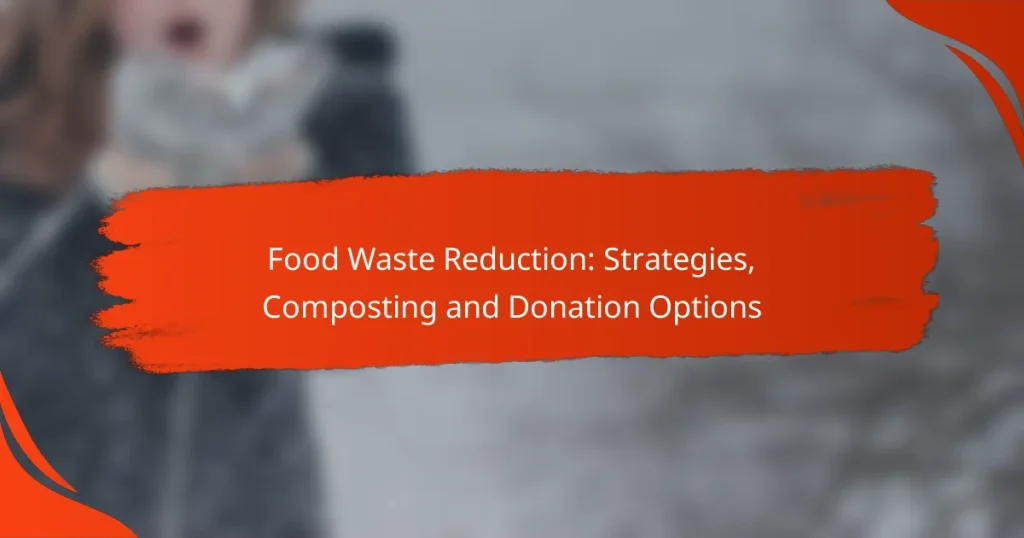 Food Waste Reduction: Strategies, Composting and Donation Options