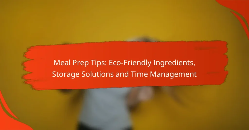Meal Prep Tips: Eco-Friendly Ingredients, Storage Solutions and Time Management