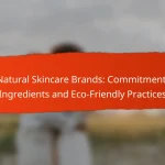 Natural Skincare Brands: Commitment, Ingredients and Eco-Friendly Practices