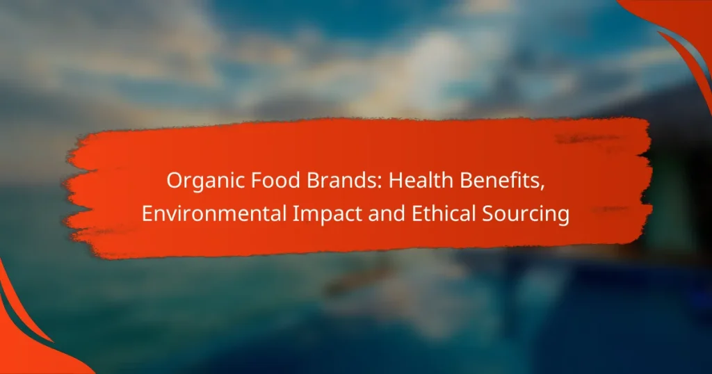 Organic Food Brands: Health Benefits, Environmental Impact and Ethical Sourcing