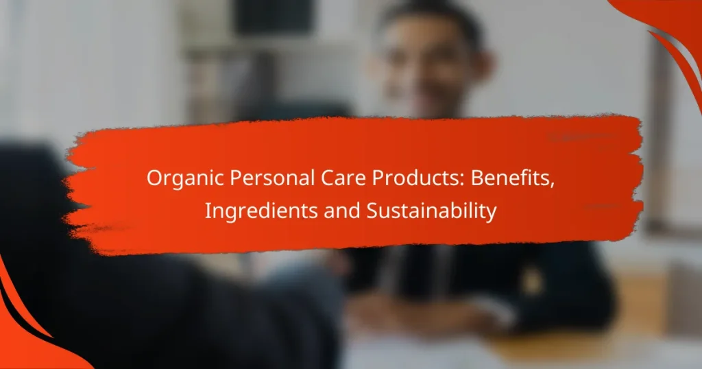 Organic Personal Care Products: Benefits, Ingredients and Sustainability