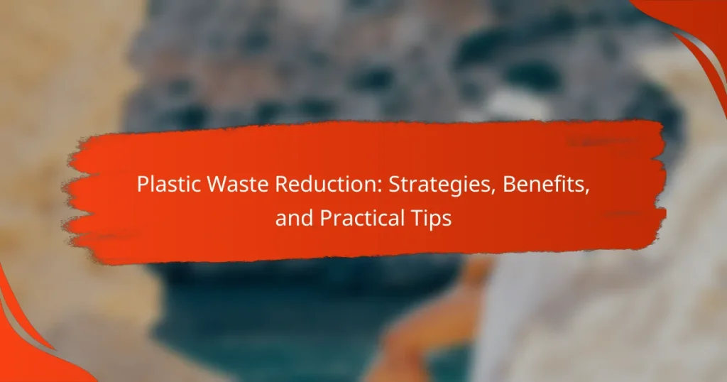 Plastic Waste Reduction: Strategies, Benefits, and Practical Tips