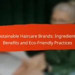 Sustainable Haircare Brands: Ingredients, Benefits and Eco-Friendly Practices
