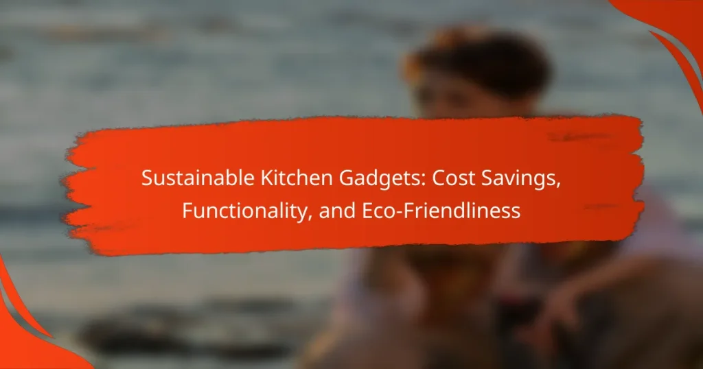 Sustainable Kitchen Gadgets: Cost Savings, Functionality, and Eco-Friendliness