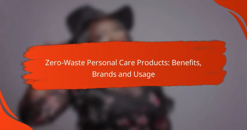 Zero-Waste Personal Care Products: Benefits, Brands and Usage