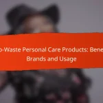 Zero-Waste Personal Care Products: Benefits, Brands and Usage