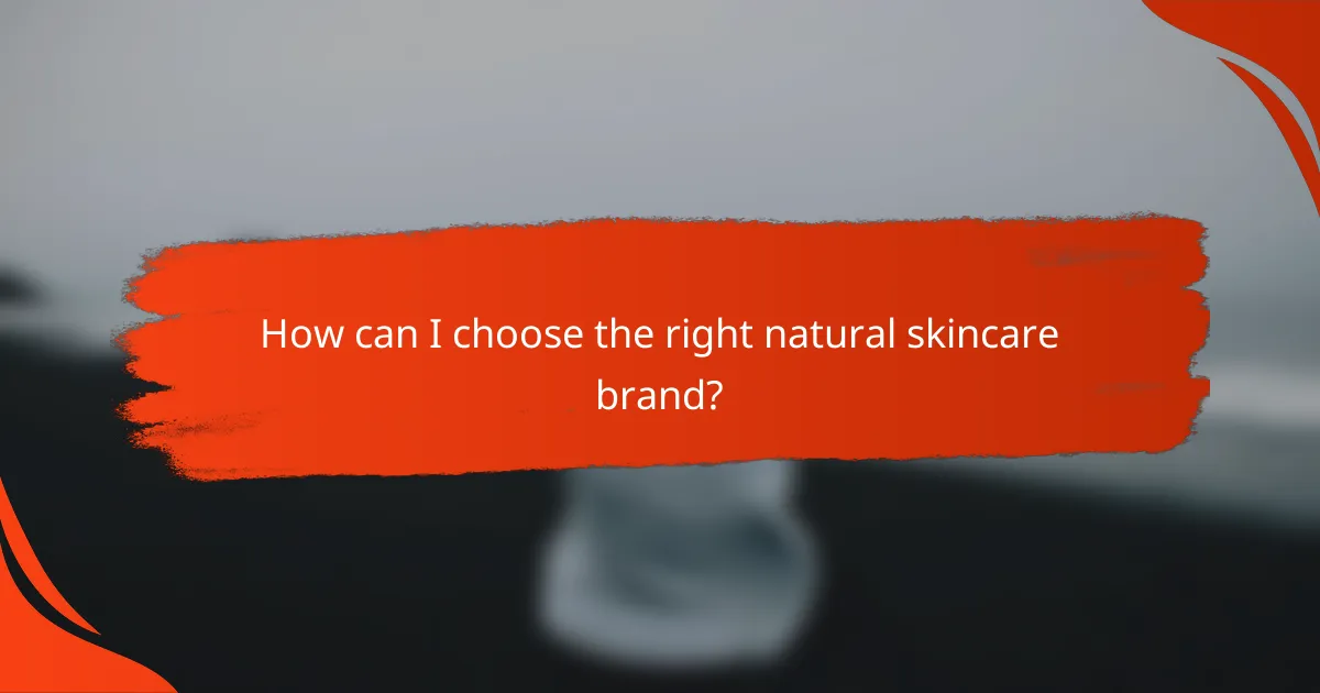 How can I choose the right natural skincare brand?
