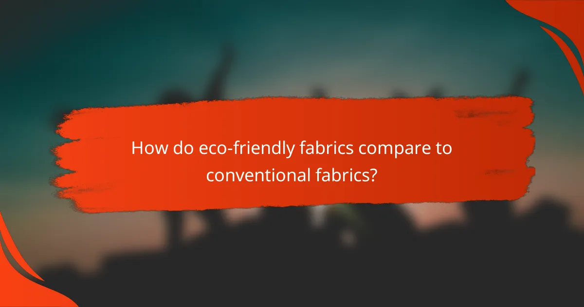 How do eco-friendly fabrics compare to conventional fabrics?