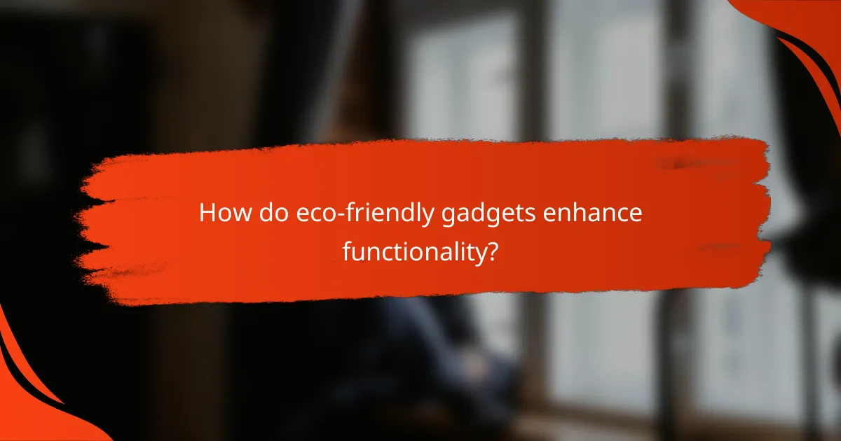 How do eco-friendly gadgets enhance functionality?