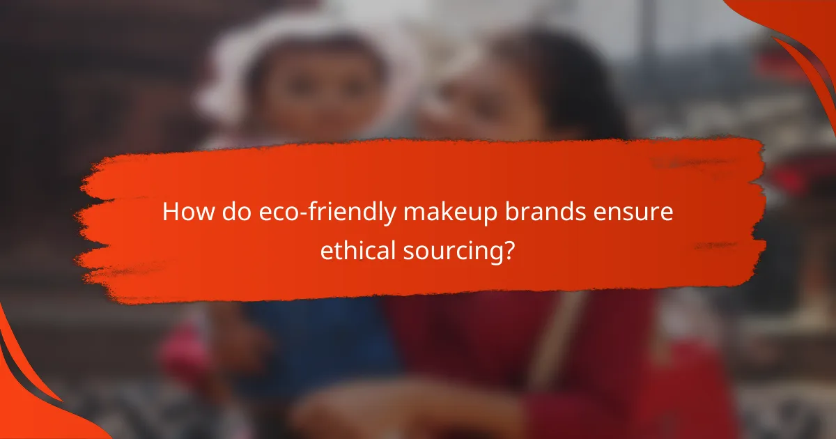 How do eco-friendly makeup brands ensure ethical sourcing?