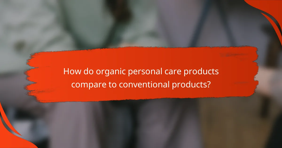 How do organic personal care products compare to conventional products?
