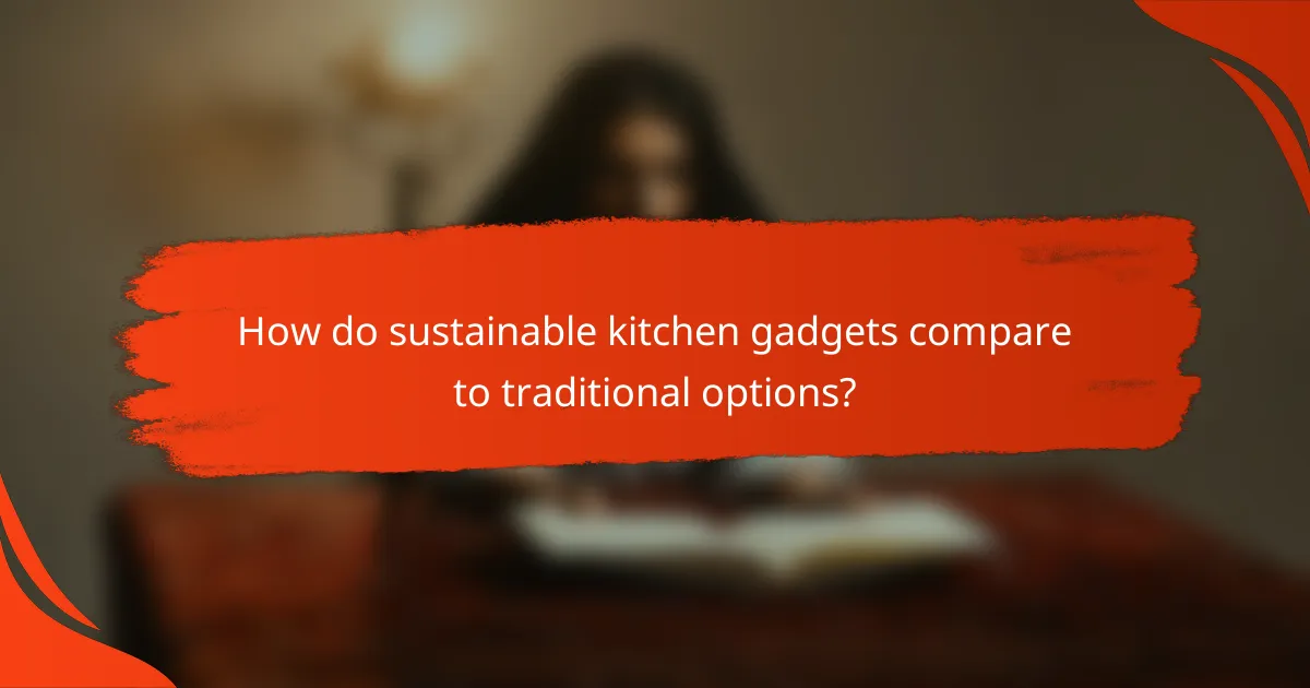 How do sustainable kitchen gadgets compare to traditional options?