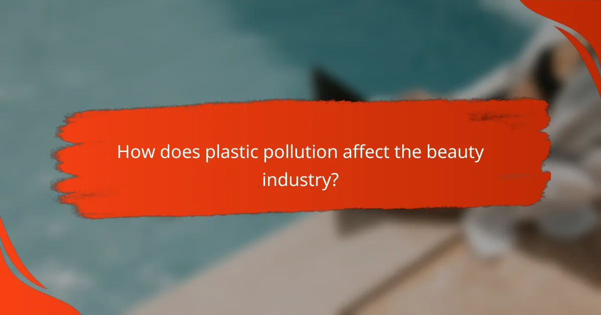 How does plastic pollution affect the beauty industry?