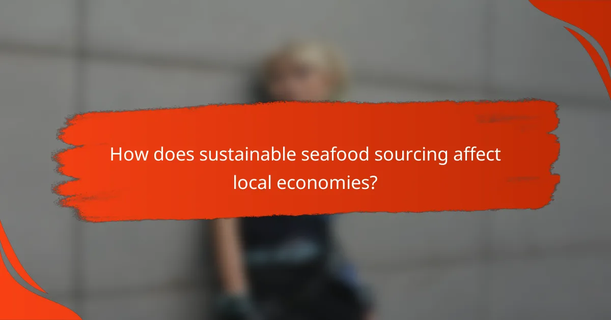 How does sustainable seafood sourcing affect local economies?