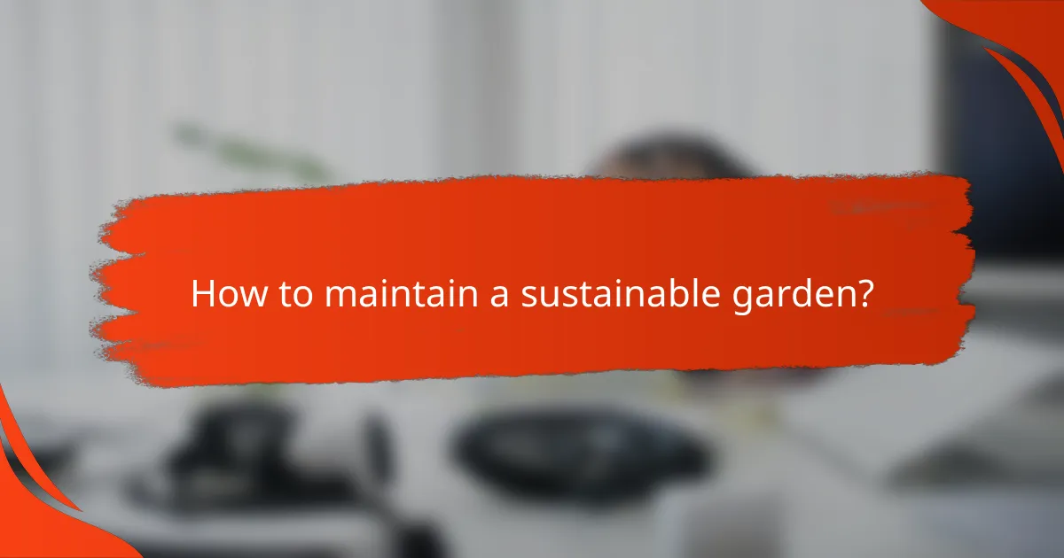How to maintain a sustainable garden?