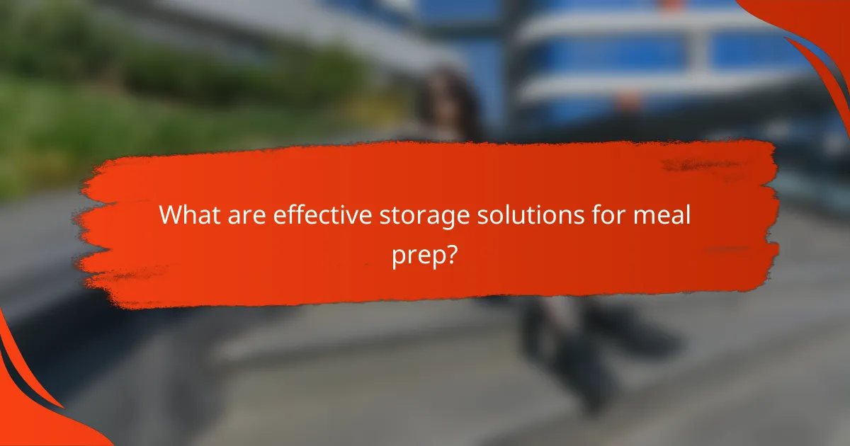 What are effective storage solutions for meal prep?