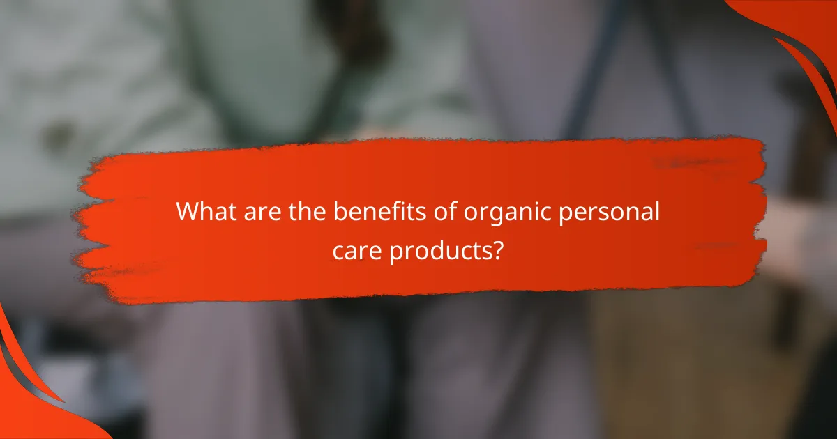 What are the benefits of organic personal care products?