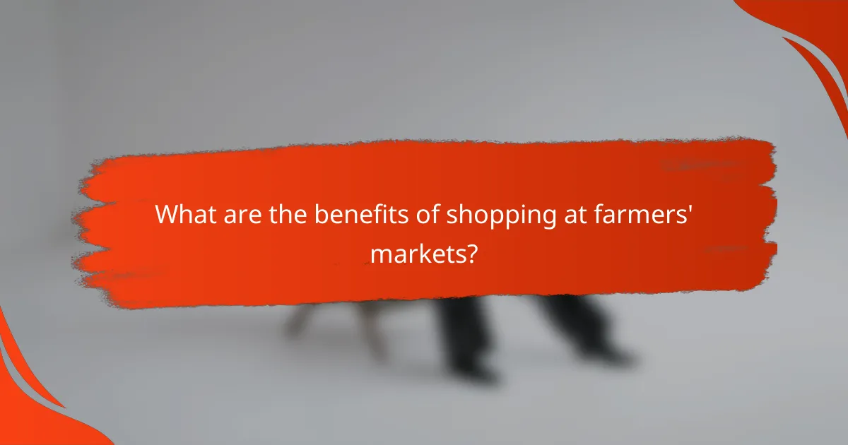 What are the benefits of shopping at farmers' markets?