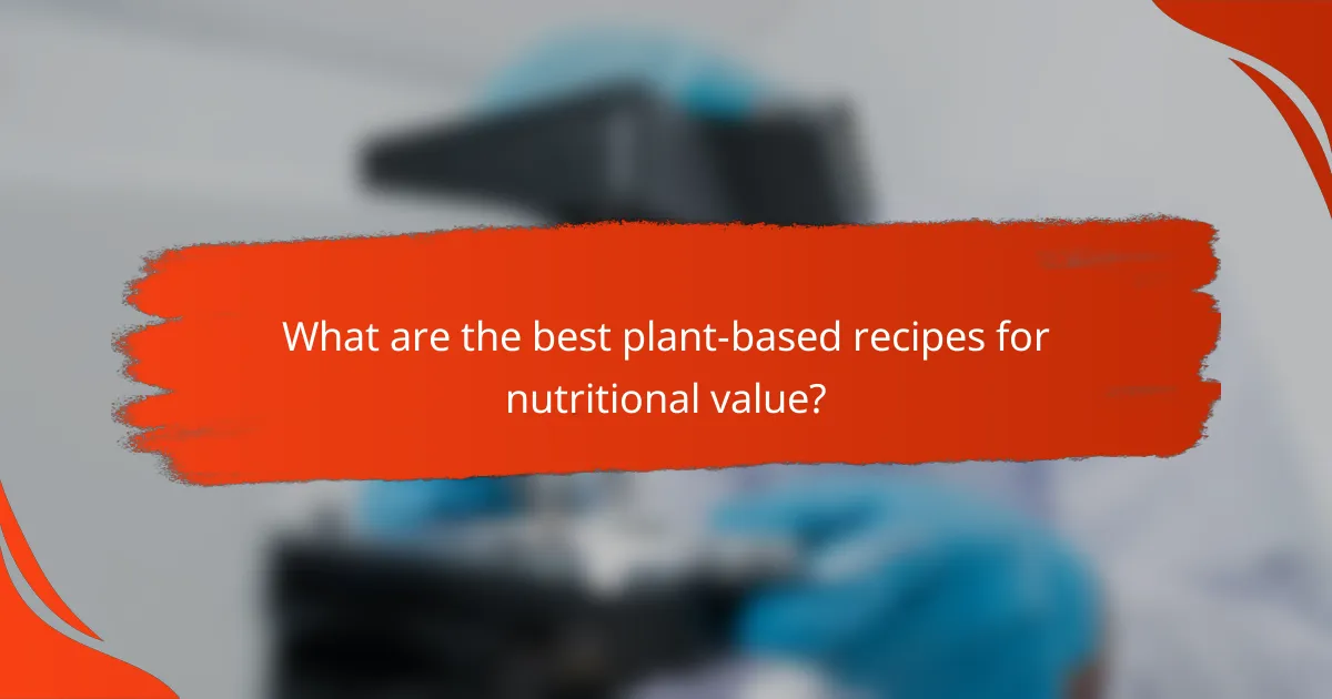 What are the best plant-based recipes for nutritional value?