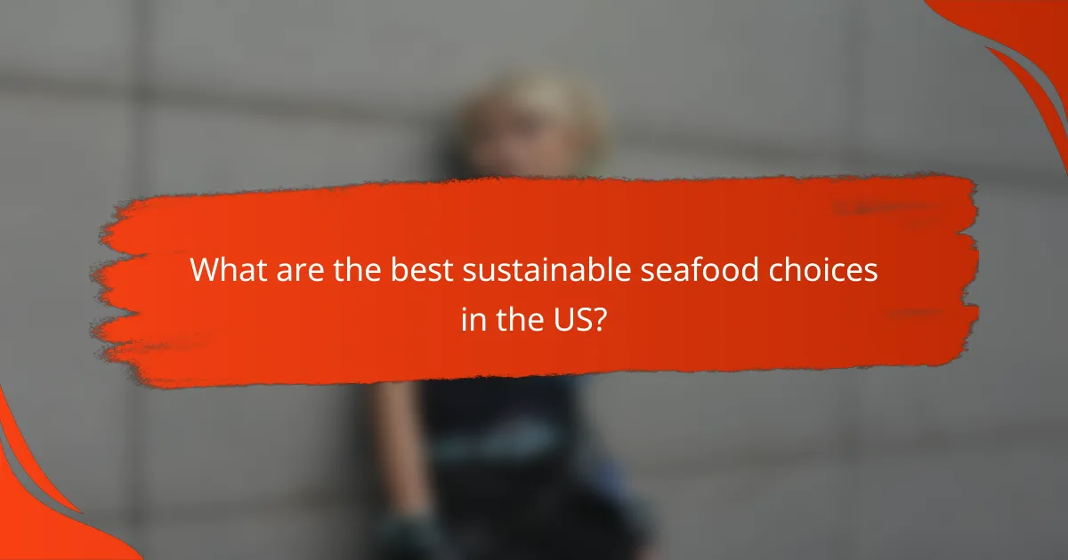 What are the best sustainable seafood choices in the US?