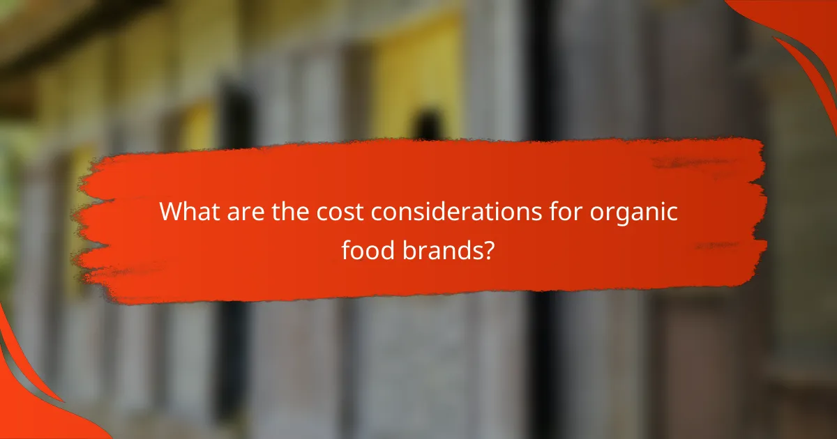 What are the cost considerations for organic food brands?