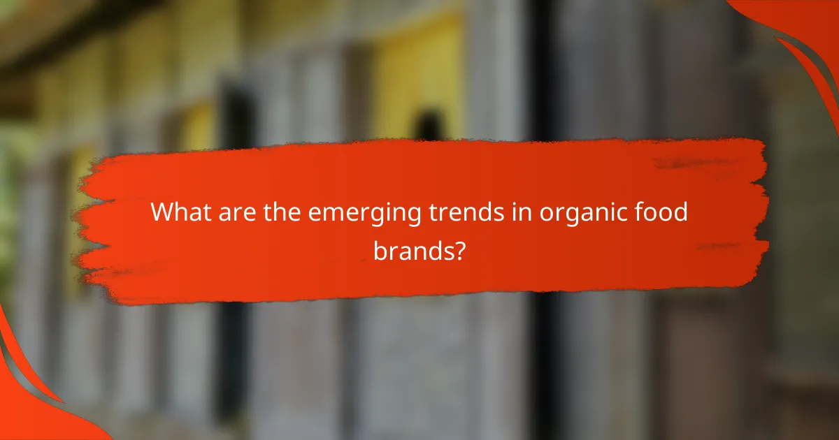 What are the emerging trends in organic food brands?