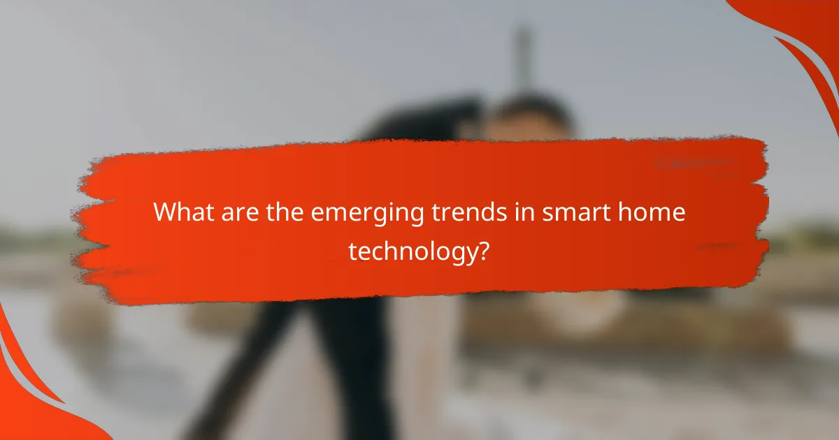 What are the emerging trends in smart home technology?