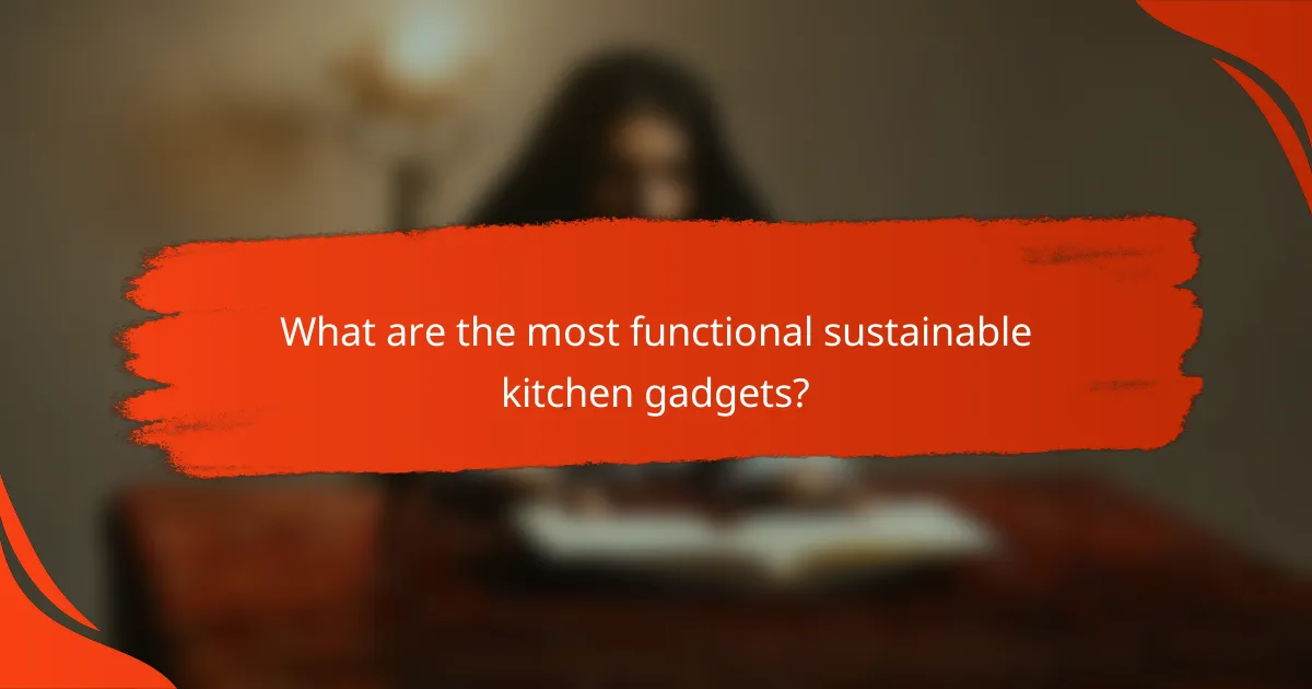 What are the most functional sustainable kitchen gadgets?