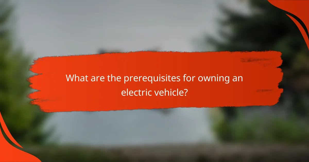 What are the prerequisites for owning an electric vehicle?