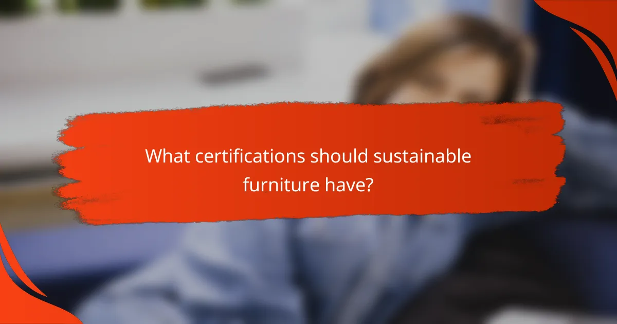 What certifications should sustainable furniture have?