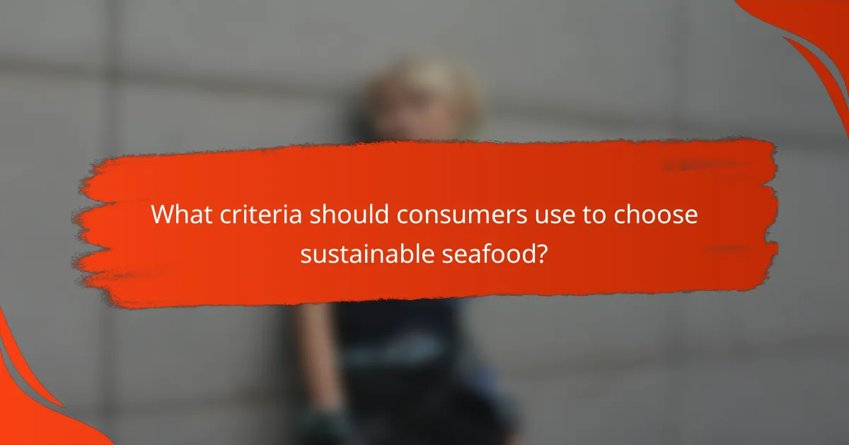 What criteria should consumers use to choose sustainable seafood?
