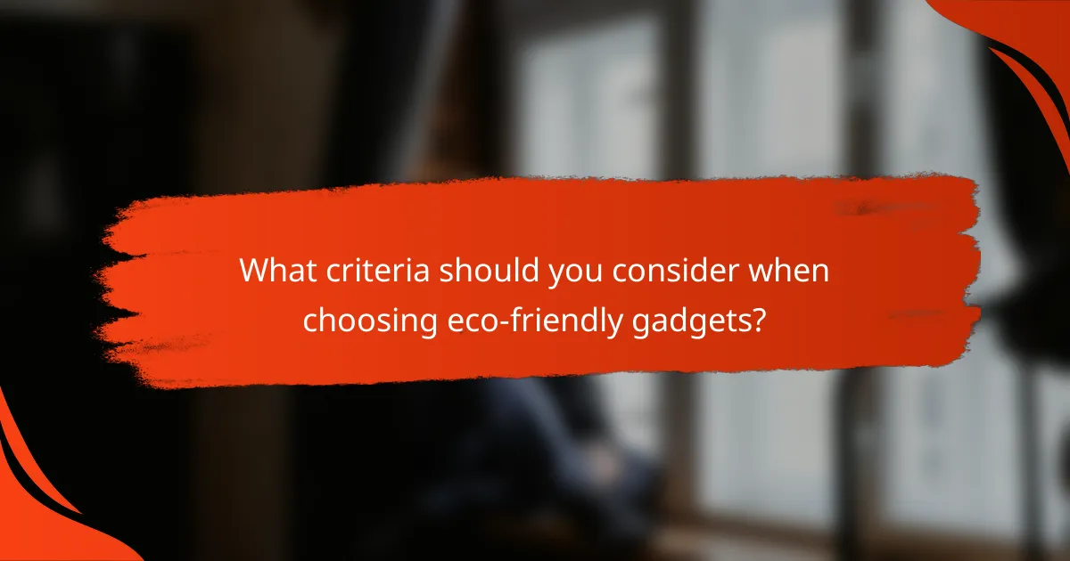 What criteria should you consider when choosing eco-friendly gadgets?