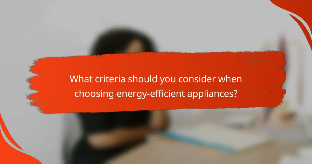 What criteria should you consider when choosing energy-efficient appliances?