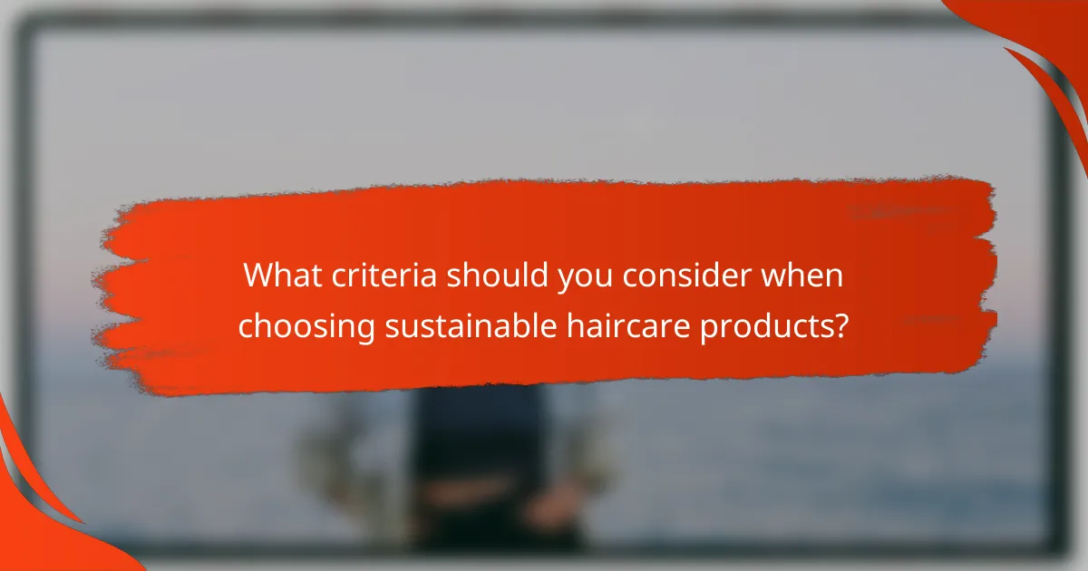 What criteria should you consider when choosing sustainable haircare products?