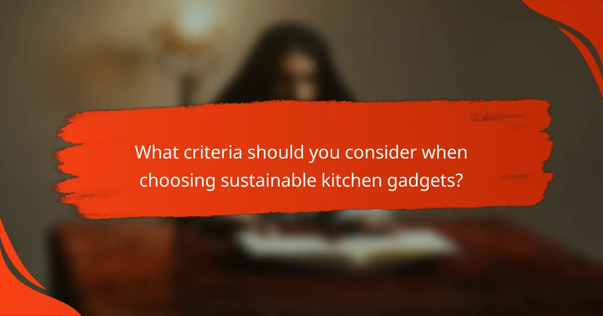 What criteria should you consider when choosing sustainable kitchen gadgets?