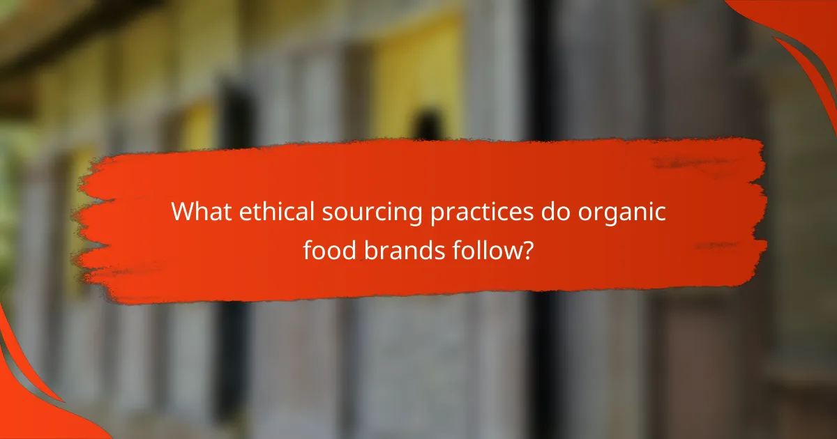 What ethical sourcing practices do organic food brands follow?
