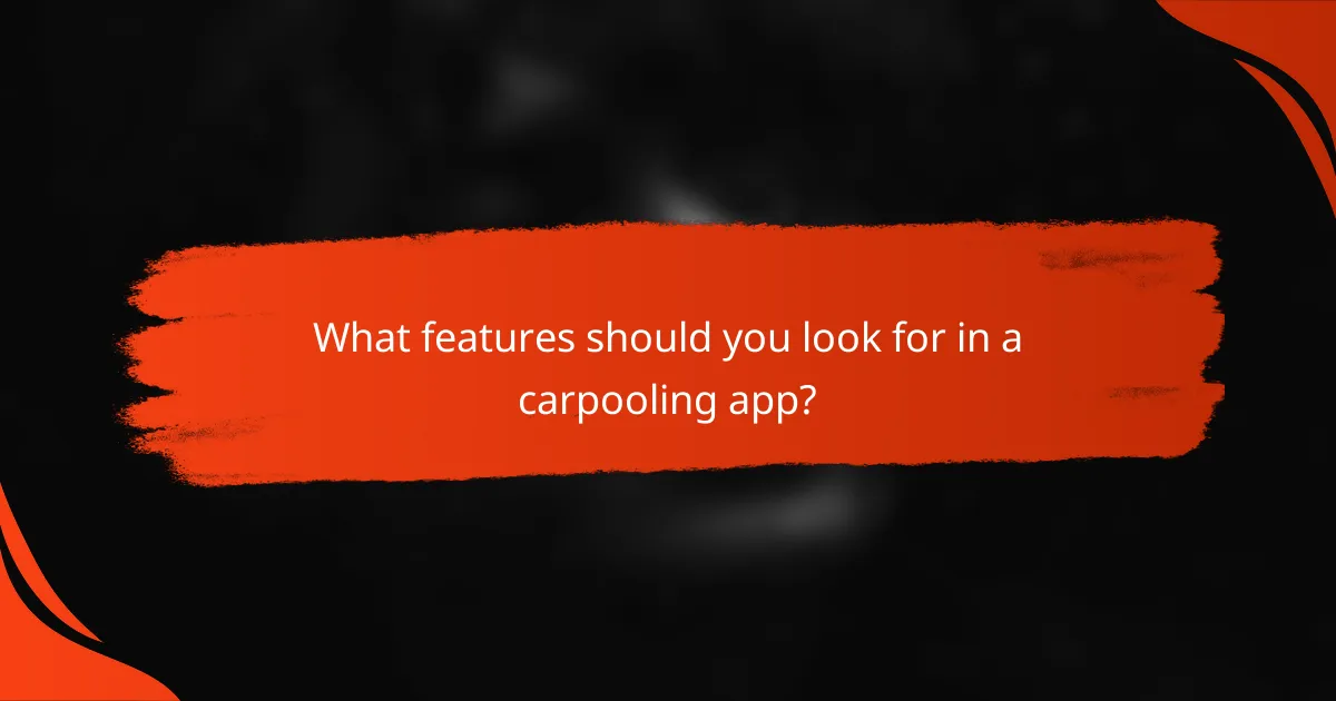What features should you look for in a carpooling app?