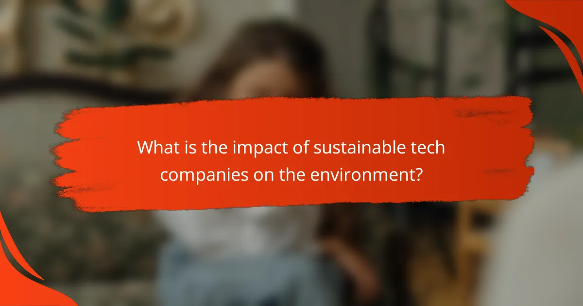 What is the impact of sustainable tech companies on the environment?