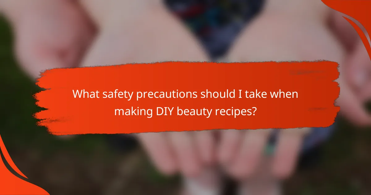 What safety precautions should I take when making DIY beauty recipes?